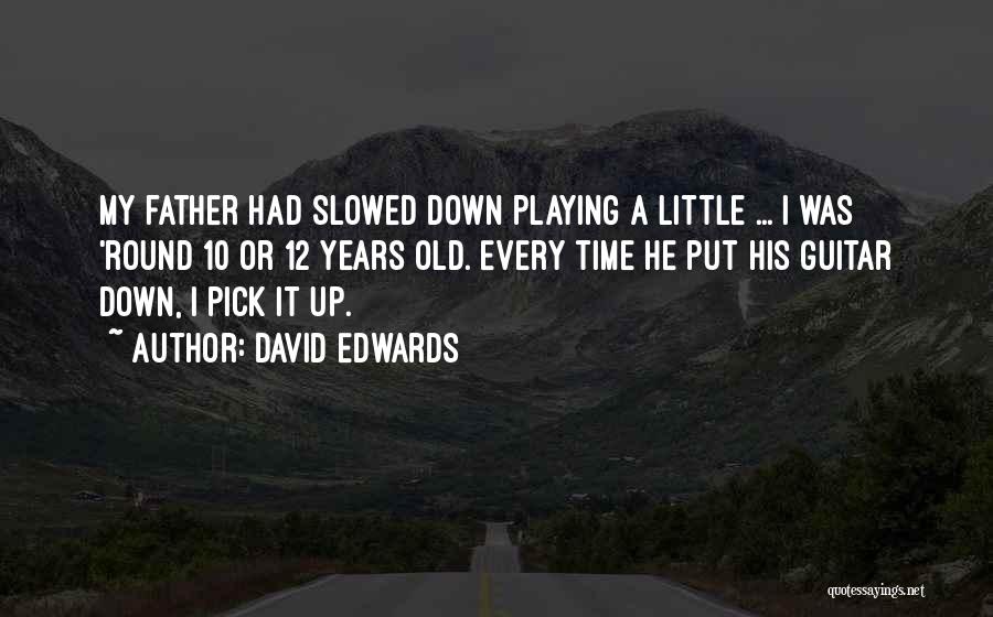 David Edwards Quotes: My Father Had Slowed Down Playing A Little ... I Was 'round 10 Or 12 Years Old. Every Time He