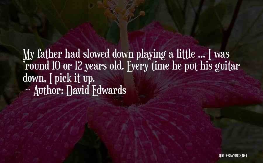 David Edwards Quotes: My Father Had Slowed Down Playing A Little ... I Was 'round 10 Or 12 Years Old. Every Time He