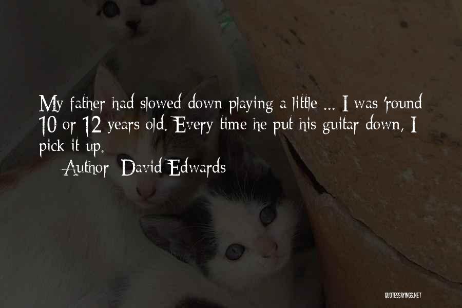 David Edwards Quotes: My Father Had Slowed Down Playing A Little ... I Was 'round 10 Or 12 Years Old. Every Time He