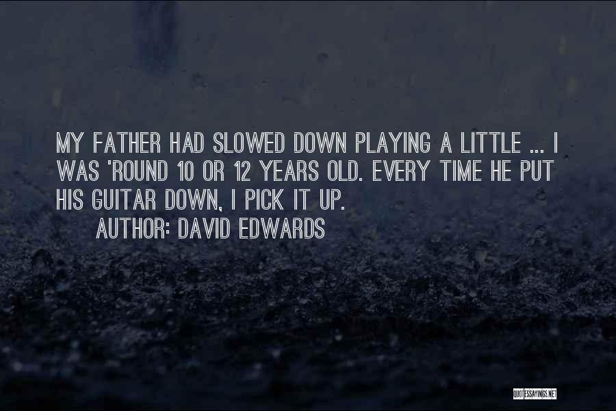 David Edwards Quotes: My Father Had Slowed Down Playing A Little ... I Was 'round 10 Or 12 Years Old. Every Time He