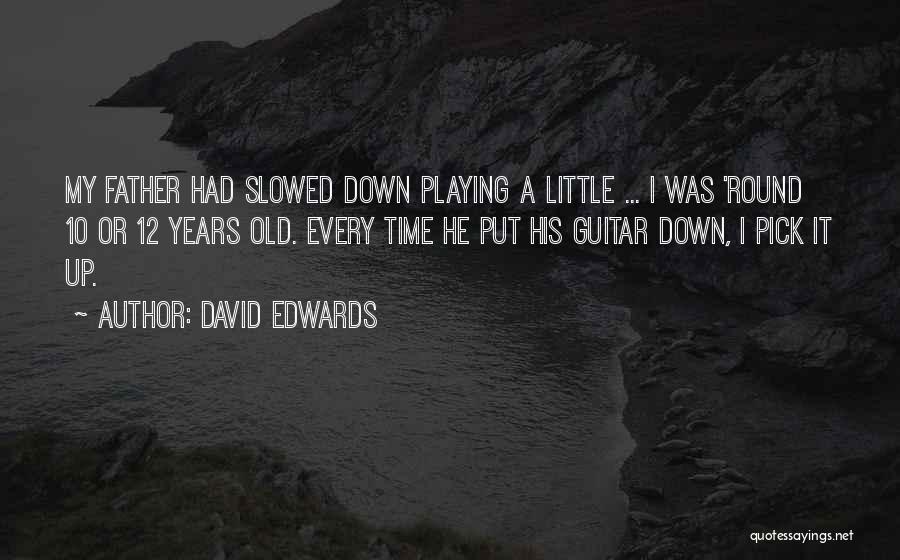 David Edwards Quotes: My Father Had Slowed Down Playing A Little ... I Was 'round 10 Or 12 Years Old. Every Time He