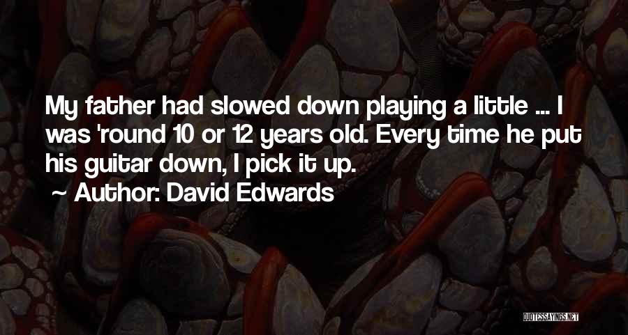 David Edwards Quotes: My Father Had Slowed Down Playing A Little ... I Was 'round 10 Or 12 Years Old. Every Time He