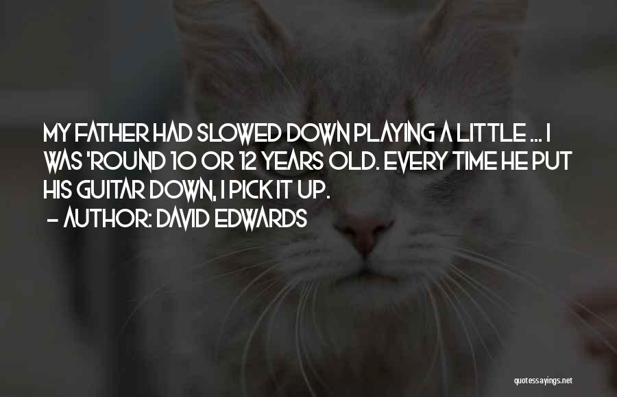 David Edwards Quotes: My Father Had Slowed Down Playing A Little ... I Was 'round 10 Or 12 Years Old. Every Time He