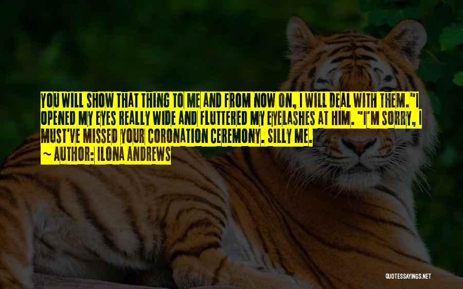 Ilona Andrews Quotes: You Will Show That Thing To Me And From Now On, I Will Deal With Them.i Opened My Eyes Really