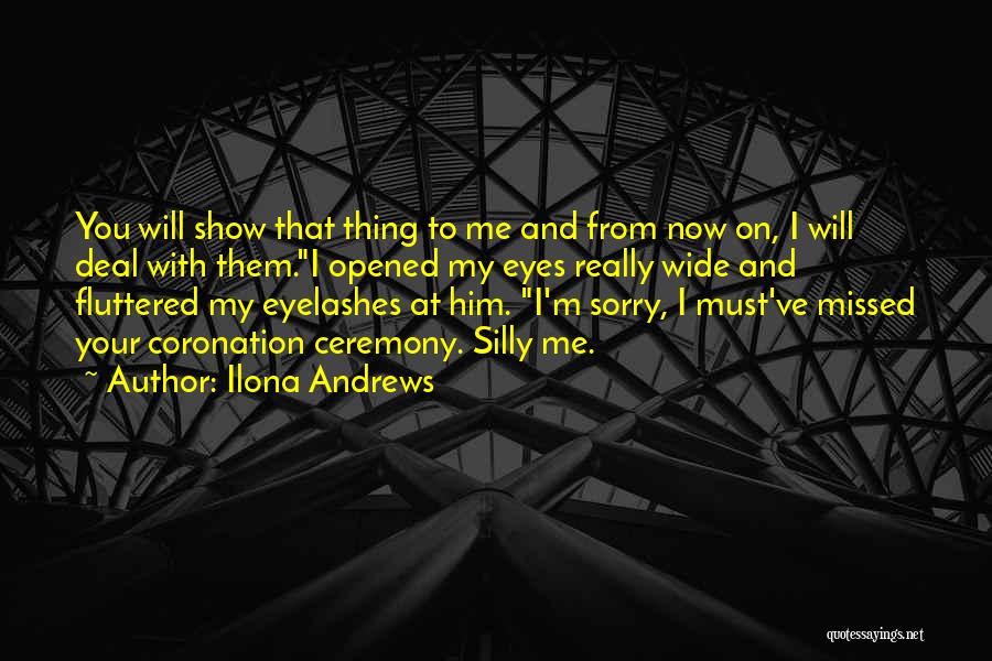 Ilona Andrews Quotes: You Will Show That Thing To Me And From Now On, I Will Deal With Them.i Opened My Eyes Really