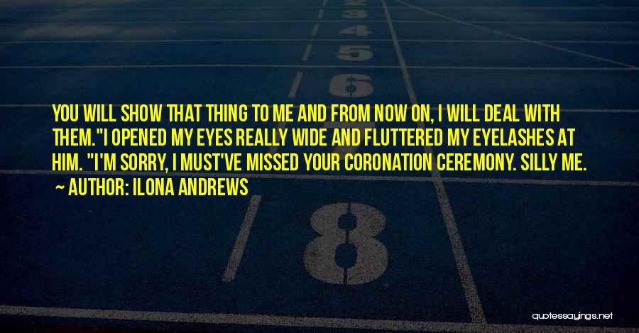 Ilona Andrews Quotes: You Will Show That Thing To Me And From Now On, I Will Deal With Them.i Opened My Eyes Really