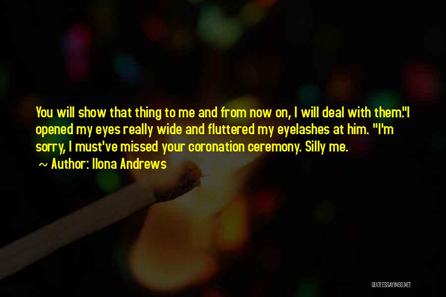 Ilona Andrews Quotes: You Will Show That Thing To Me And From Now On, I Will Deal With Them.i Opened My Eyes Really