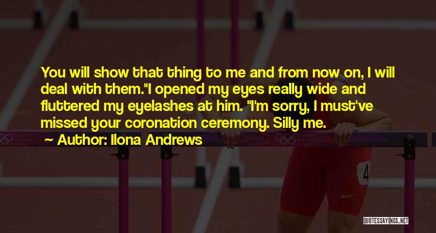 Ilona Andrews Quotes: You Will Show That Thing To Me And From Now On, I Will Deal With Them.i Opened My Eyes Really