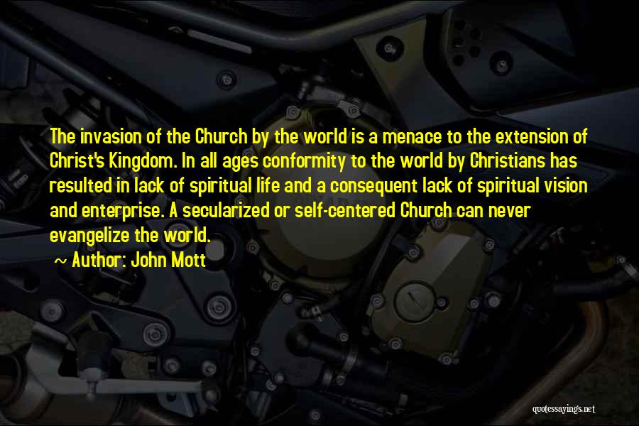 John Mott Quotes: The Invasion Of The Church By The World Is A Menace To The Extension Of Christ's Kingdom. In All Ages