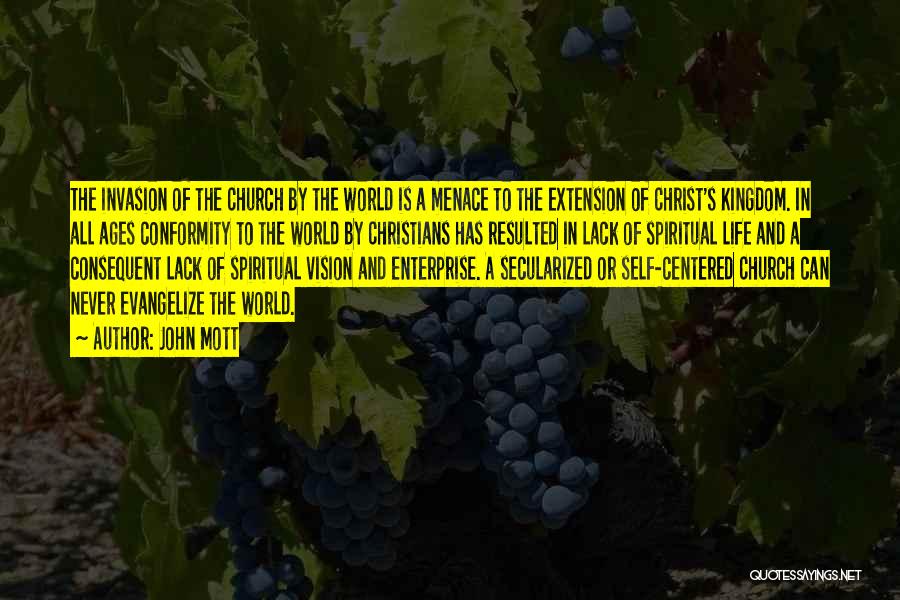 John Mott Quotes: The Invasion Of The Church By The World Is A Menace To The Extension Of Christ's Kingdom. In All Ages