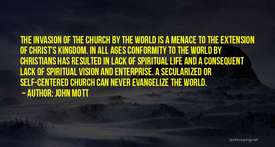 John Mott Quotes: The Invasion Of The Church By The World Is A Menace To The Extension Of Christ's Kingdom. In All Ages
