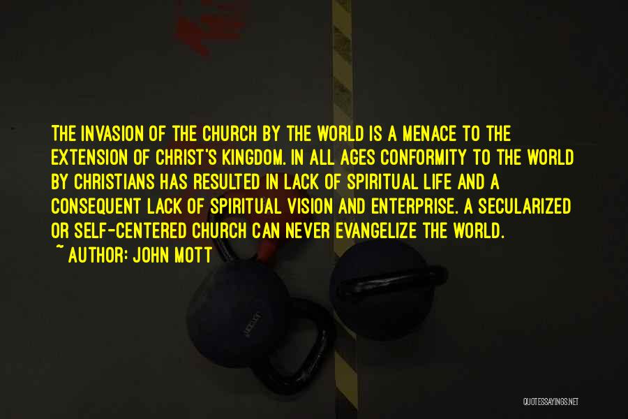 John Mott Quotes: The Invasion Of The Church By The World Is A Menace To The Extension Of Christ's Kingdom. In All Ages