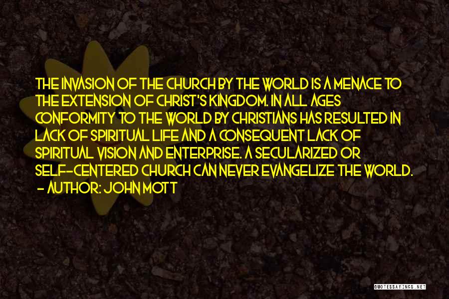 John Mott Quotes: The Invasion Of The Church By The World Is A Menace To The Extension Of Christ's Kingdom. In All Ages