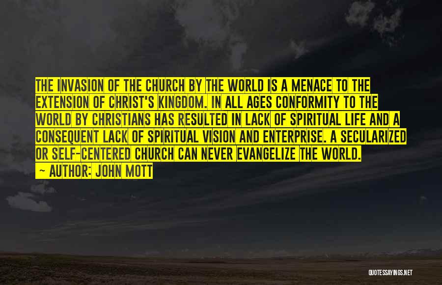 John Mott Quotes: The Invasion Of The Church By The World Is A Menace To The Extension Of Christ's Kingdom. In All Ages