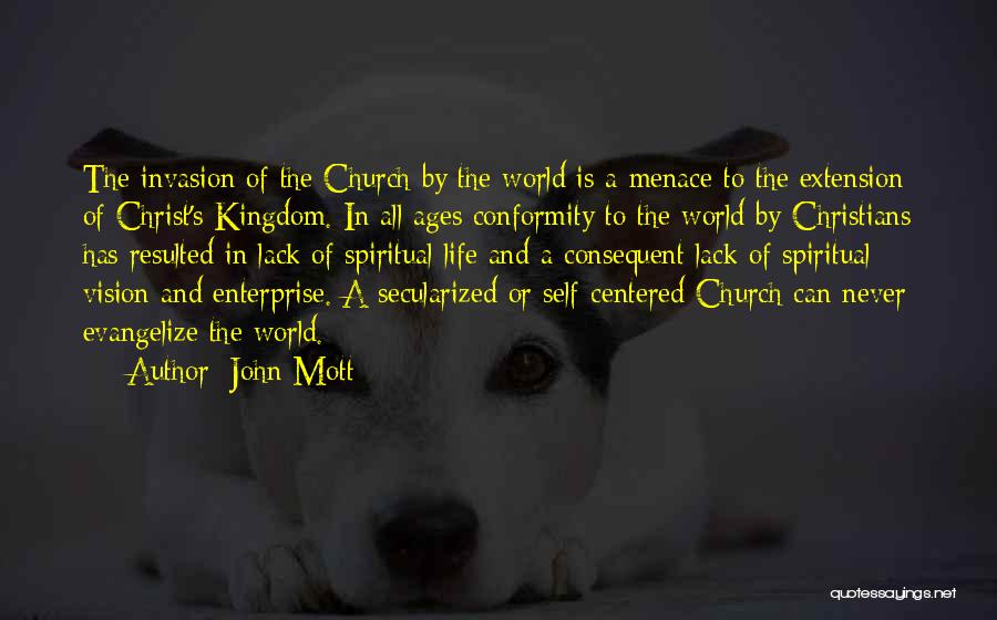 John Mott Quotes: The Invasion Of The Church By The World Is A Menace To The Extension Of Christ's Kingdom. In All Ages