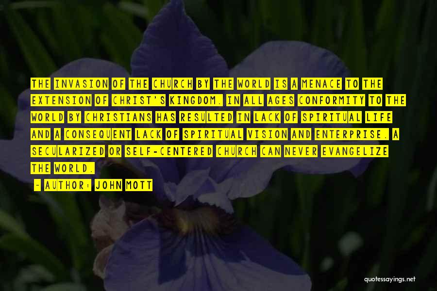 John Mott Quotes: The Invasion Of The Church By The World Is A Menace To The Extension Of Christ's Kingdom. In All Ages