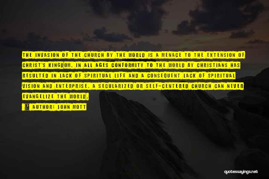 John Mott Quotes: The Invasion Of The Church By The World Is A Menace To The Extension Of Christ's Kingdom. In All Ages