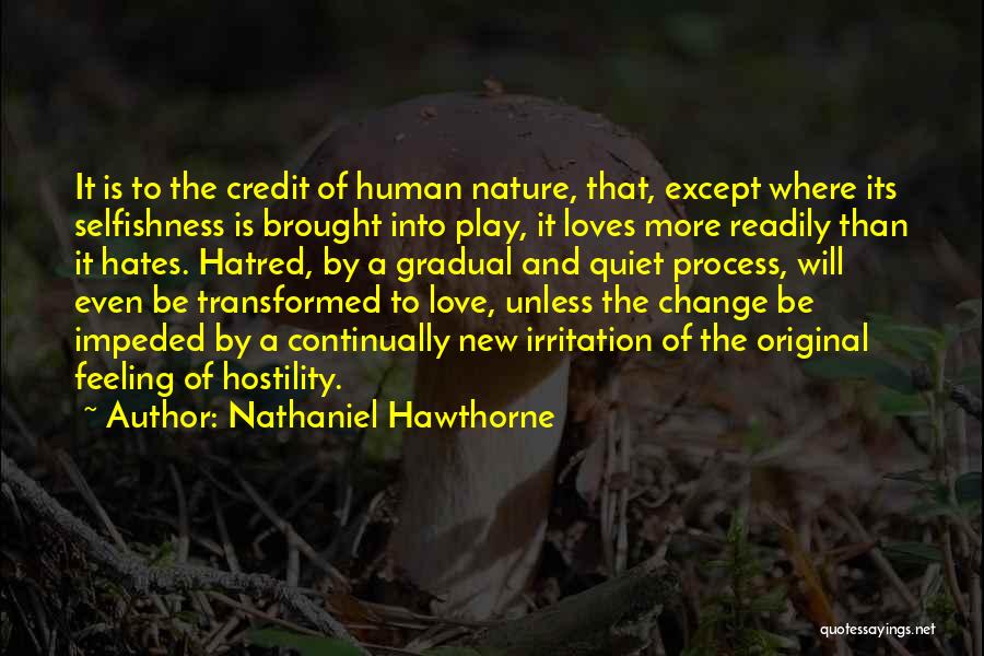 Nathaniel Hawthorne Quotes: It Is To The Credit Of Human Nature, That, Except Where Its Selfishness Is Brought Into Play, It Loves More