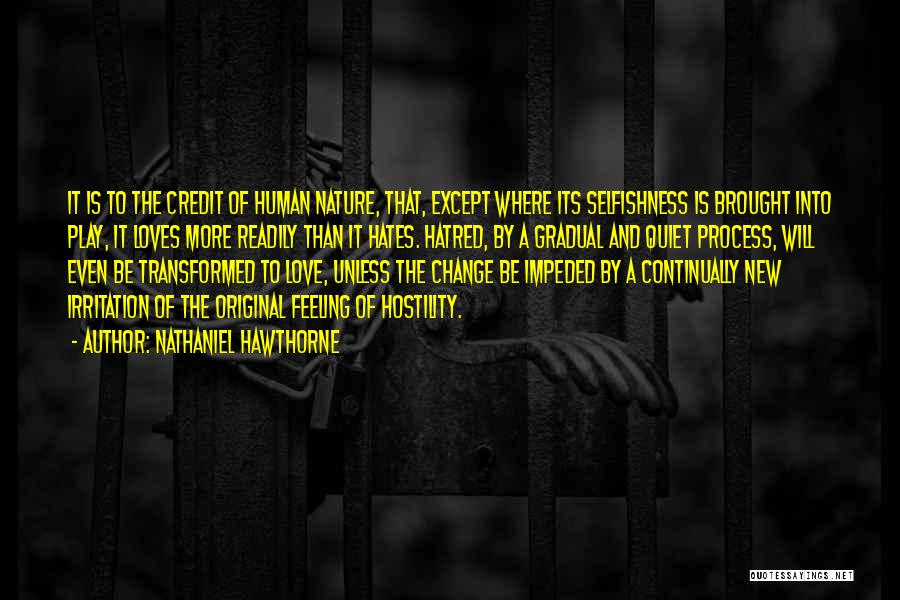 Nathaniel Hawthorne Quotes: It Is To The Credit Of Human Nature, That, Except Where Its Selfishness Is Brought Into Play, It Loves More