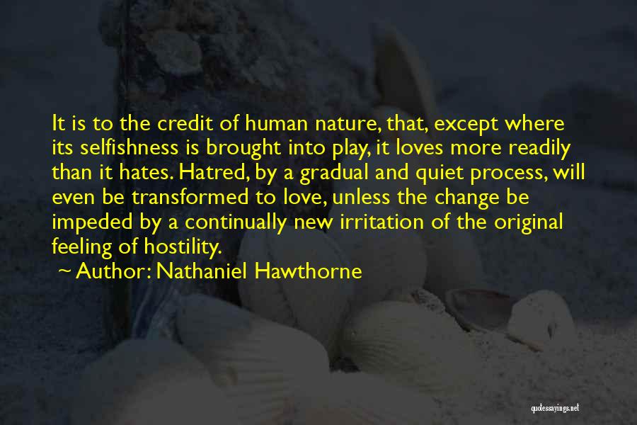 Nathaniel Hawthorne Quotes: It Is To The Credit Of Human Nature, That, Except Where Its Selfishness Is Brought Into Play, It Loves More