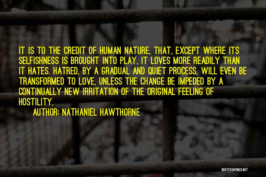 Nathaniel Hawthorne Quotes: It Is To The Credit Of Human Nature, That, Except Where Its Selfishness Is Brought Into Play, It Loves More