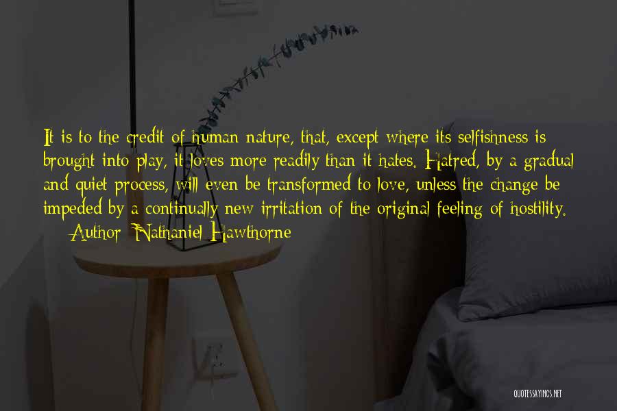 Nathaniel Hawthorne Quotes: It Is To The Credit Of Human Nature, That, Except Where Its Selfishness Is Brought Into Play, It Loves More