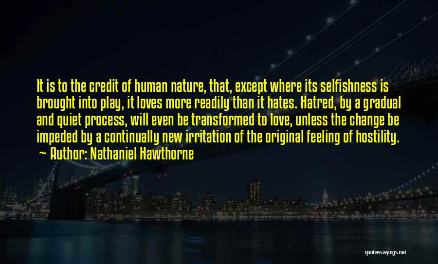 Nathaniel Hawthorne Quotes: It Is To The Credit Of Human Nature, That, Except Where Its Selfishness Is Brought Into Play, It Loves More