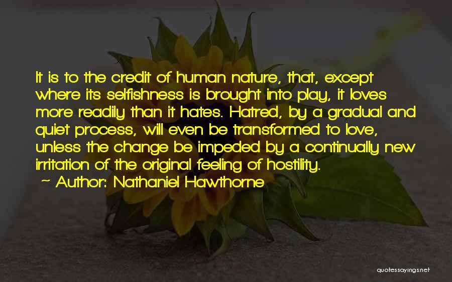 Nathaniel Hawthorne Quotes: It Is To The Credit Of Human Nature, That, Except Where Its Selfishness Is Brought Into Play, It Loves More