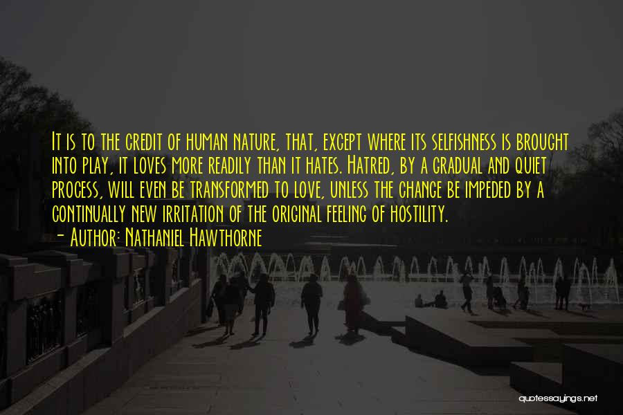 Nathaniel Hawthorne Quotes: It Is To The Credit Of Human Nature, That, Except Where Its Selfishness Is Brought Into Play, It Loves More