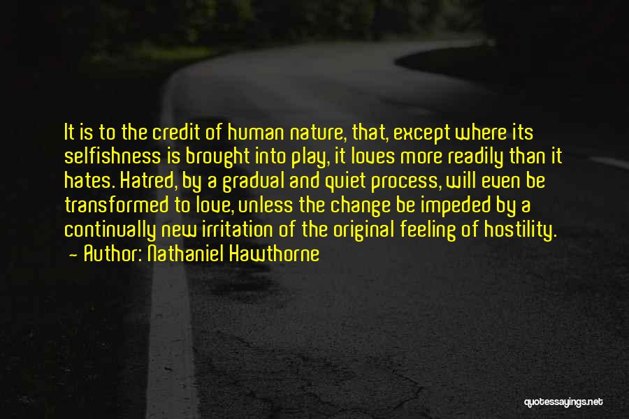 Nathaniel Hawthorne Quotes: It Is To The Credit Of Human Nature, That, Except Where Its Selfishness Is Brought Into Play, It Loves More