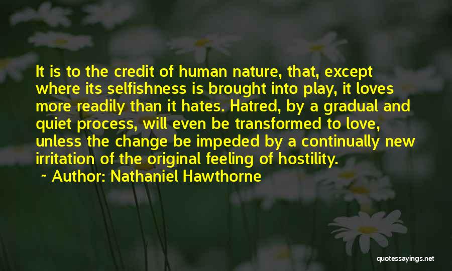 Nathaniel Hawthorne Quotes: It Is To The Credit Of Human Nature, That, Except Where Its Selfishness Is Brought Into Play, It Loves More