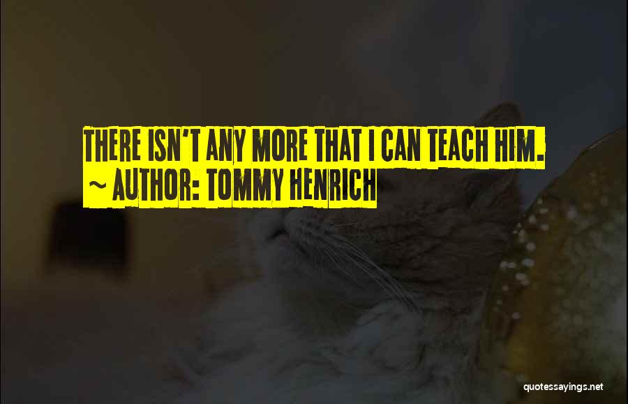 Tommy Henrich Quotes: There Isn't Any More That I Can Teach Him.