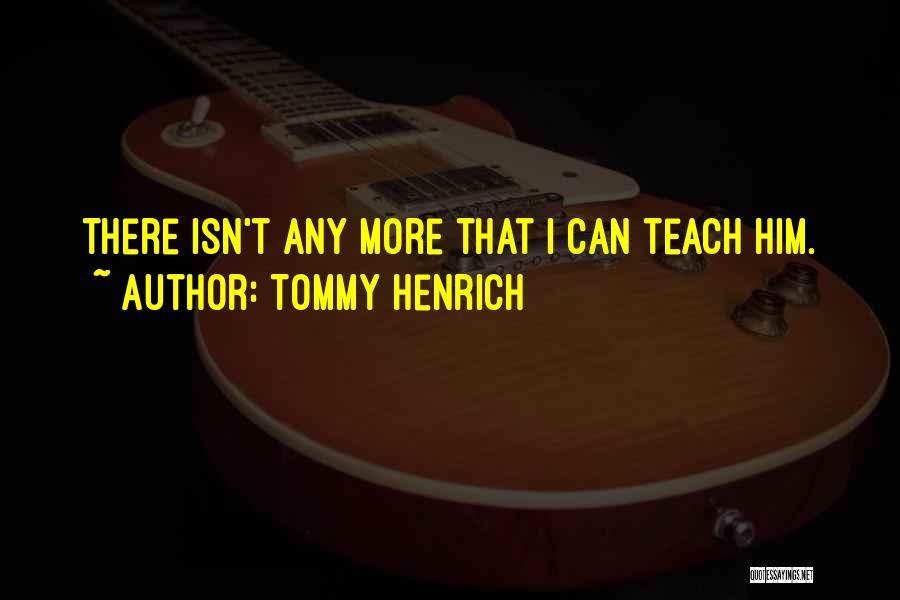 Tommy Henrich Quotes: There Isn't Any More That I Can Teach Him.