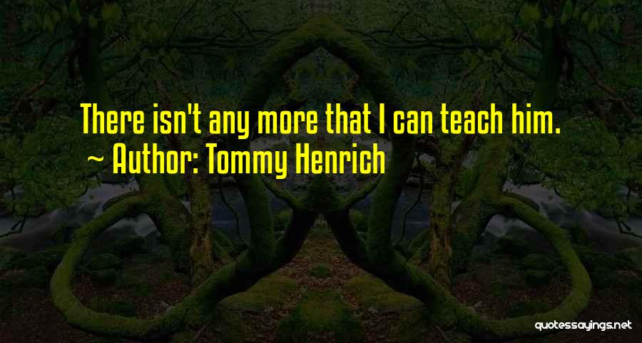 Tommy Henrich Quotes: There Isn't Any More That I Can Teach Him.