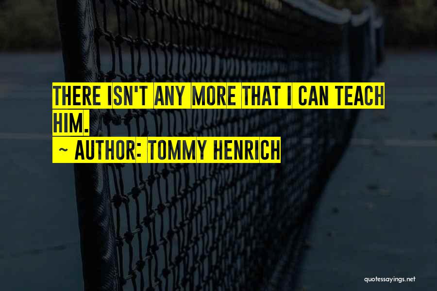 Tommy Henrich Quotes: There Isn't Any More That I Can Teach Him.