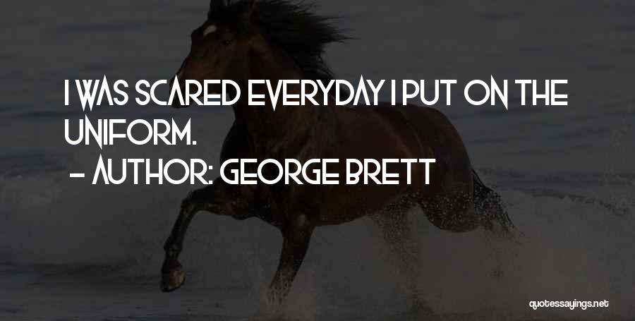 George Brett Quotes: I Was Scared Everyday I Put On The Uniform.