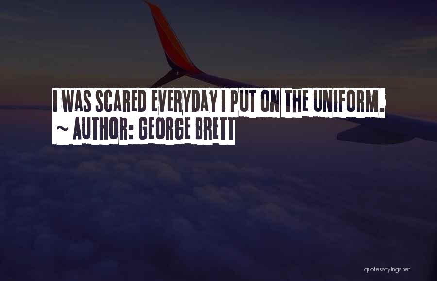 George Brett Quotes: I Was Scared Everyday I Put On The Uniform.