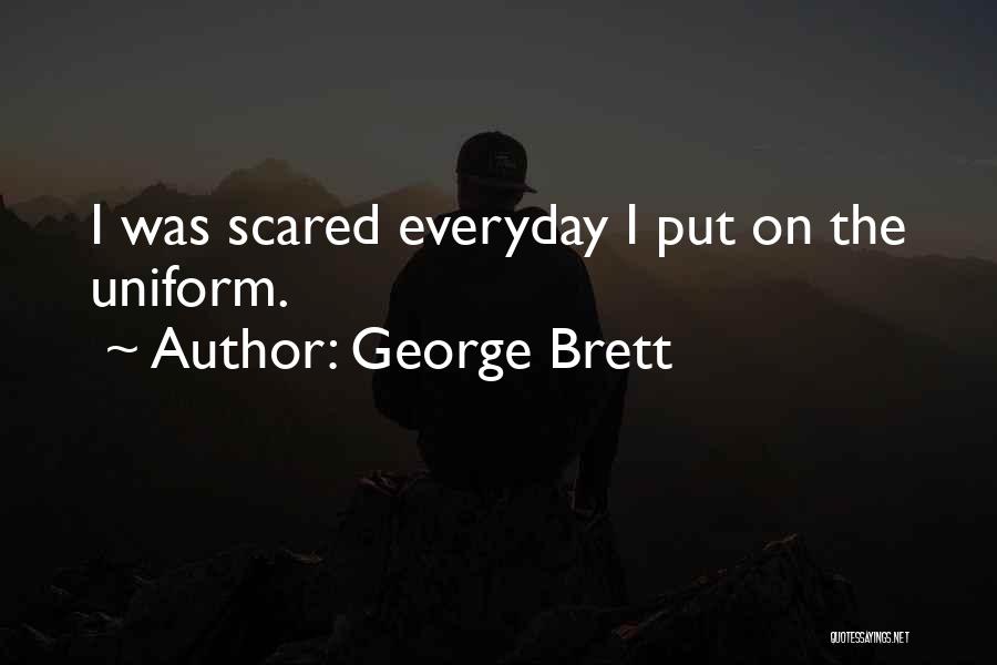 George Brett Quotes: I Was Scared Everyday I Put On The Uniform.