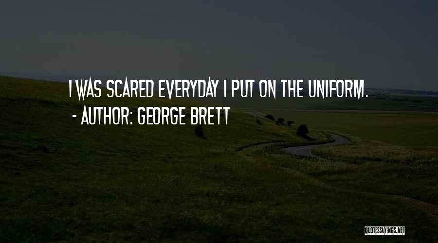 George Brett Quotes: I Was Scared Everyday I Put On The Uniform.