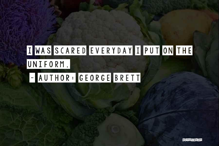 George Brett Quotes: I Was Scared Everyday I Put On The Uniform.