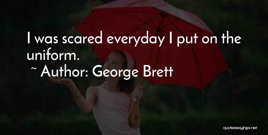 George Brett Quotes: I Was Scared Everyday I Put On The Uniform.