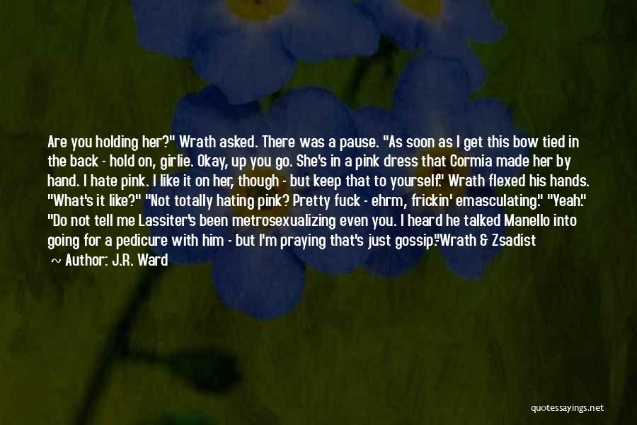 J.R. Ward Quotes: Are You Holding Her? Wrath Asked. There Was A Pause. As Soon As I Get This Bow Tied In The