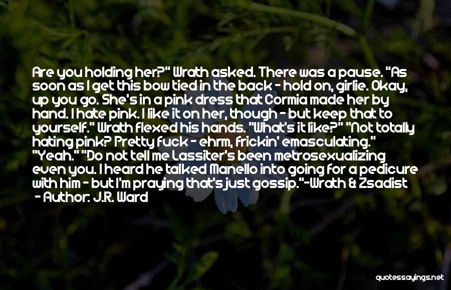 J.R. Ward Quotes: Are You Holding Her? Wrath Asked. There Was A Pause. As Soon As I Get This Bow Tied In The