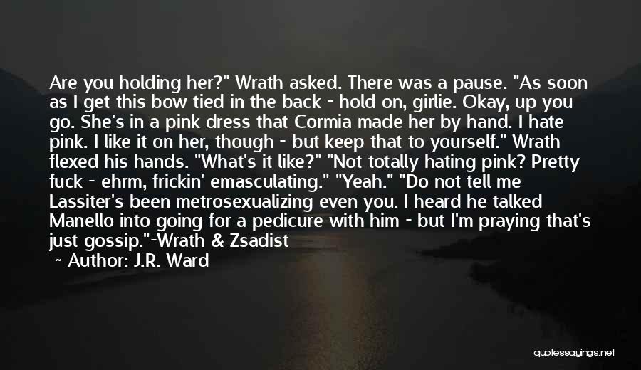 J.R. Ward Quotes: Are You Holding Her? Wrath Asked. There Was A Pause. As Soon As I Get This Bow Tied In The