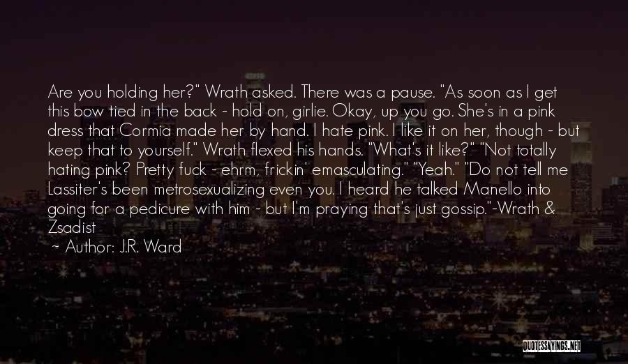 J.R. Ward Quotes: Are You Holding Her? Wrath Asked. There Was A Pause. As Soon As I Get This Bow Tied In The
