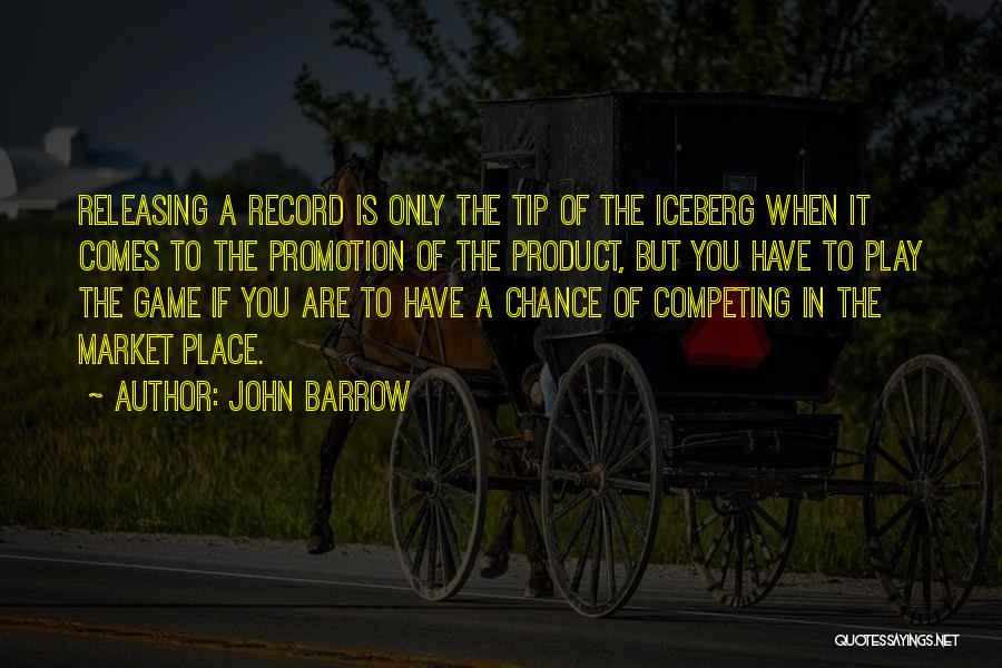 John Barrow Quotes: Releasing A Record Is Only The Tip Of The Iceberg When It Comes To The Promotion Of The Product, But