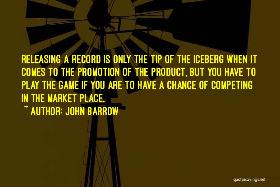 John Barrow Quotes: Releasing A Record Is Only The Tip Of The Iceberg When It Comes To The Promotion Of The Product, But