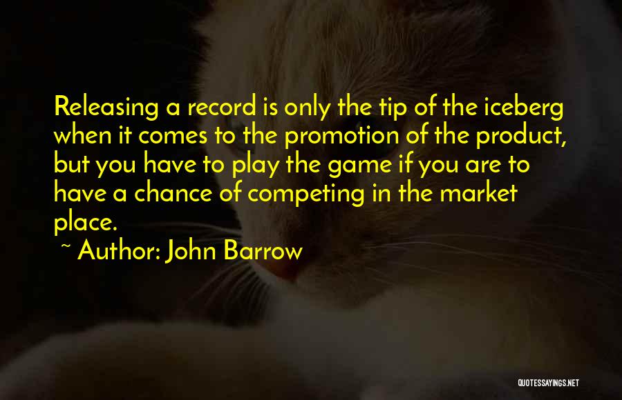 John Barrow Quotes: Releasing A Record Is Only The Tip Of The Iceberg When It Comes To The Promotion Of The Product, But