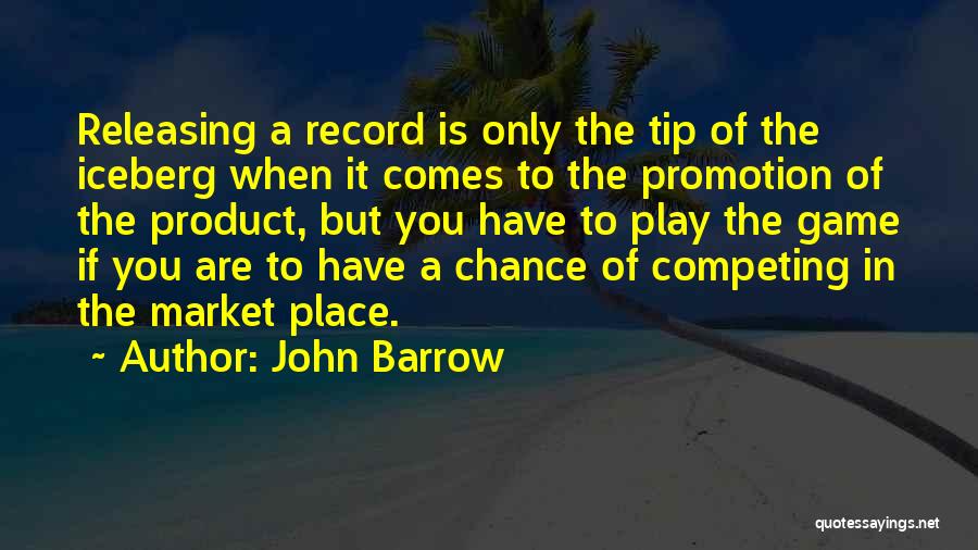 John Barrow Quotes: Releasing A Record Is Only The Tip Of The Iceberg When It Comes To The Promotion Of The Product, But