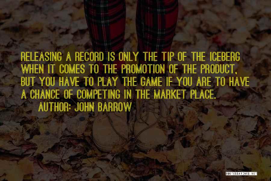 John Barrow Quotes: Releasing A Record Is Only The Tip Of The Iceberg When It Comes To The Promotion Of The Product, But